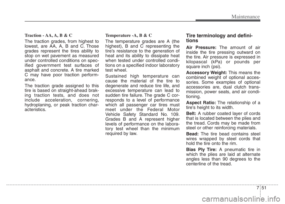 KIA NIRO PHEV 2021 Owners Manual 751
Maintenance
Traction - AA, A, B & C
The traction grades, from highest to
lowest, are AA, A, B and C. Those
grades represent the tires ability to
stop on wet pavement as measured
under controlled KIA NIRO PHEV 2021 Owners Manual 751
Maintenance
Traction - AA, A, B & C
The traction grades, from highest to
lowest, are AA, A, B and C. Those
grades represent the tires ability to
stop on wet pavement as measured
under controlled