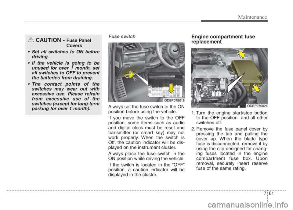 KIA NIRO PHEV 2021 Owners Manual 761
Maintenance
Fuse switch
Always set the fuse switch to the ON
position before using the vehicle.
If you move the switch to the OFF
position, some items such as audio
and digital clock must be reset KIA NIRO PHEV 2021 Owners Manual 761
Maintenance
Fuse switch
Always set the fuse switch to the ON
position before using the vehicle.
If you move the switch to the OFF
position, some items such as audio
and digital clock must be reset