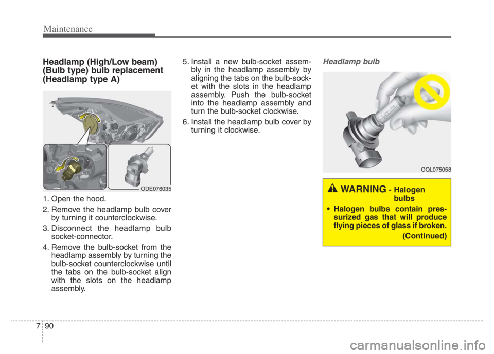 KIA NIRO PHEV 2021 User Guide Maintenance
90 7
Headlamp (High/Low beam)
(Bulb type) bulb replacement
(Headlamp type A)
1. Open the hood.
2. Remove the headlamp bulb cover
by turning it counterclockwise.
3. Disconnect the headlamp KIA NIRO PHEV 2021 User Guide Maintenance
90 7
Headlamp (High/Low beam)
(Bulb type) bulb replacement
(Headlamp type A)
1. Open the hood.
2. Remove the headlamp bulb cover
by turning it counterclockwise.
3. Disconnect the headlamp