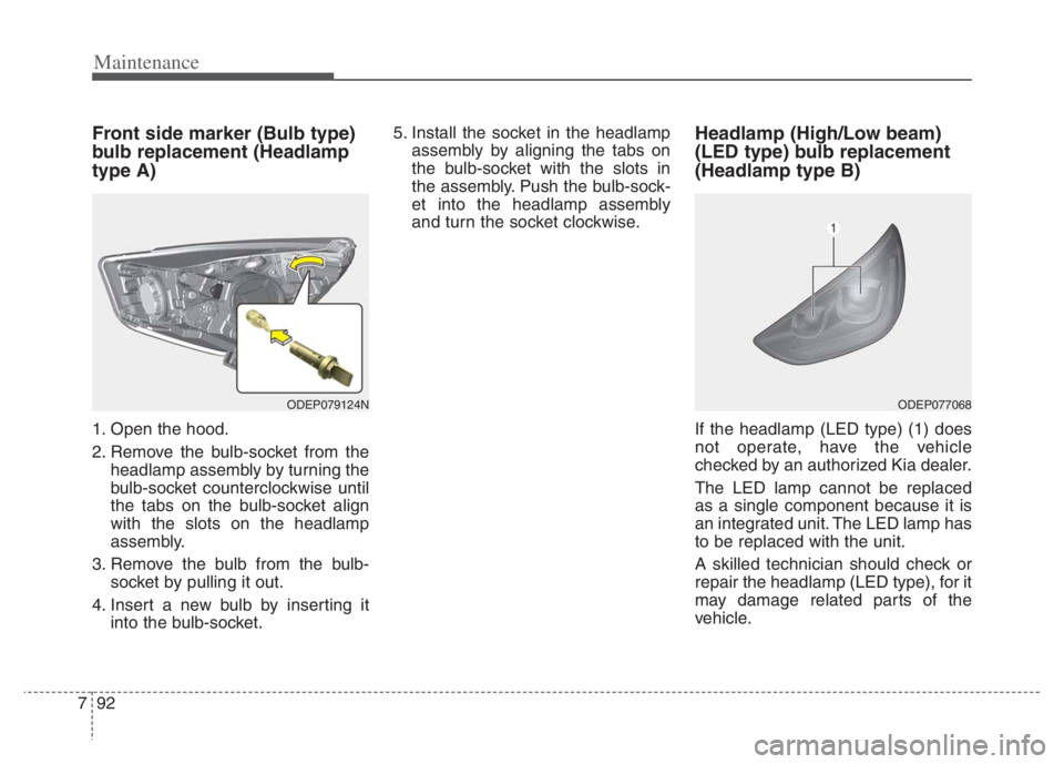 KIA NIRO PHEV 2021 Owners Manual Maintenance
92 7
Front side marker (Bulb type)
bulb replacement (Headlamp
type A)
1. Open the hood.
2. Remove the bulb-socket from the
headlamp assembly by turning the
bulb-socket counterclockwise unt KIA NIRO PHEV 2021 Owners Manual Maintenance
92 7
Front side marker (Bulb type)
bulb replacement (Headlamp
type A)
1. Open the hood.
2. Remove the bulb-socket from the
headlamp assembly by turning the
bulb-socket counterclockwise unt