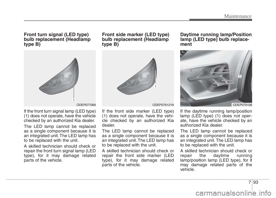 KIA NIRO PHEV 2021 Owners Manual 793
Maintenance
Front turn signal (LED type)
bulb replacement (Headlamp
type B)
If the front turn signal lamp (LED type)
(1) does not operate, have the vehicle
checked by an authorized Kia dealer.
The KIA NIRO PHEV 2021 Owners Manual 793
Maintenance
Front turn signal (LED type)
bulb replacement (Headlamp
type B)
If the front turn signal lamp (LED type)
(1) does not operate, have the vehicle
checked by an authorized Kia dealer.
The