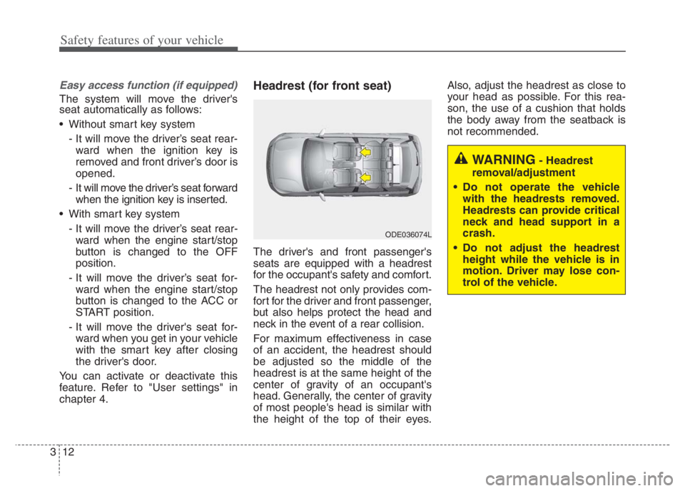 KIA NIRO PHEV 2021  Owners Manual Safety features of your vehicle
12 3
Easy access function (if equipped)
The system will move the drivers
seat automatically as follows:
 Without smart key system
- It will move the driver’s seat re