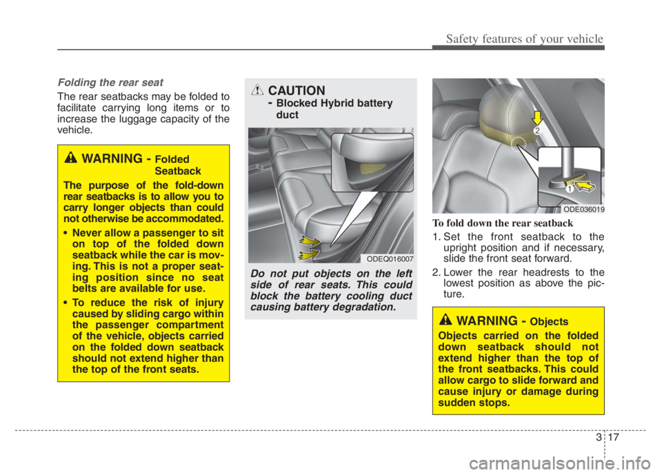 KIA NIRO PHEV 2021 Owners Manual 317
Safety features of your vehicle
Folding the rear seat
The rear seatbacks may be folded to
facilitate carrying long items or to
increase the luggage capacity of the
vehicle.
To fold down the rear s KIA NIRO PHEV 2021 Owners Manual 317
Safety features of your vehicle
Folding the rear seat
The rear seatbacks may be folded to
facilitate carrying long items or to
increase the luggage capacity of the
vehicle.
To fold down the rear s