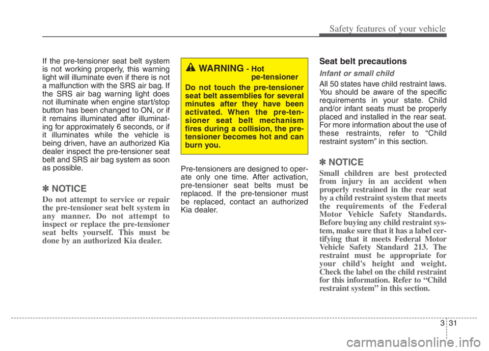 KIA NIRO PHEV 2021 Owners Manual 331
Safety features of your vehicle
If the pre-tensioner seat belt system
is not working properly, this warning
light will illuminate even if there is not
a malfunction with the SRS air bag. If
the SR KIA NIRO PHEV 2021 Owners Manual 331
Safety features of your vehicle
If the pre-tensioner seat belt system
is not working properly, this warning
light will illuminate even if there is not
a malfunction with the SRS air bag. If
the SR
