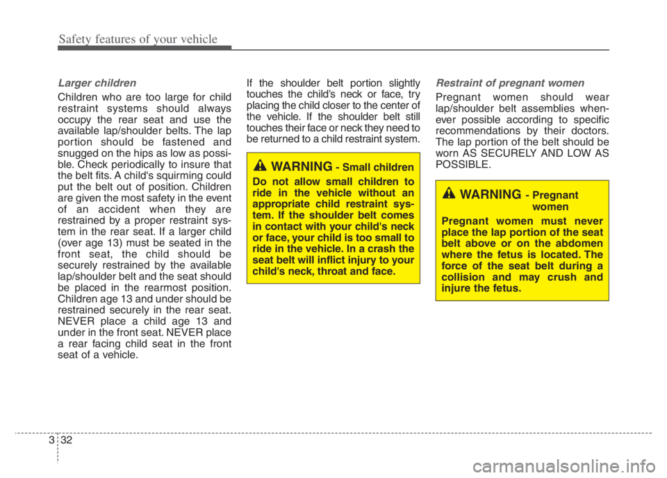 KIA NIRO PHEV 2021 Owners Manual Safety features of your vehicle
32 3
Larger children
Children who are too large for child
restraint systems should always
occupy the rear seat and use the
available lap/shoulder belts. The lap
portion