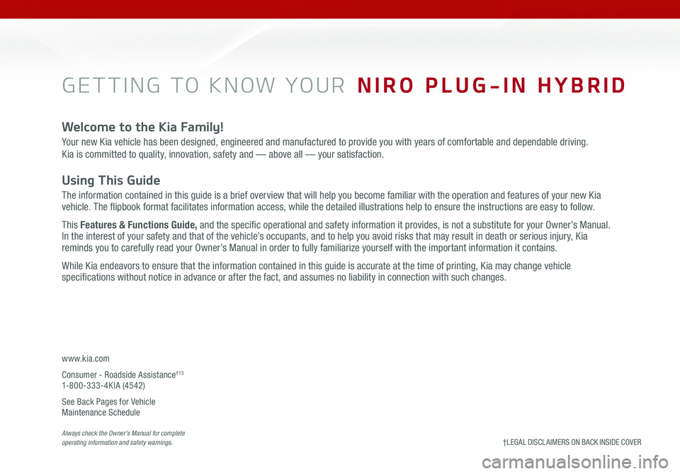 KIA NIRO PHEV 2021 Features and Functions Guide GETTING TO KNOW YOUR NIRO PLUG-IN HYBRID
Welcome to the Kia Family!
Your new Kia vehicle has been designed, engineered and manufactured to provide you with years of comfortable and dependable drivin KIA NIRO PHEV 2021 Features and Functions Guide GETTING TO KNOW YOUR NIRO PLUG-IN HYBRID
Welcome to the Kia Family!
Your new Kia vehicle has been designed, engineered and manufactured to provide you with years of comfortable and dependable drivin