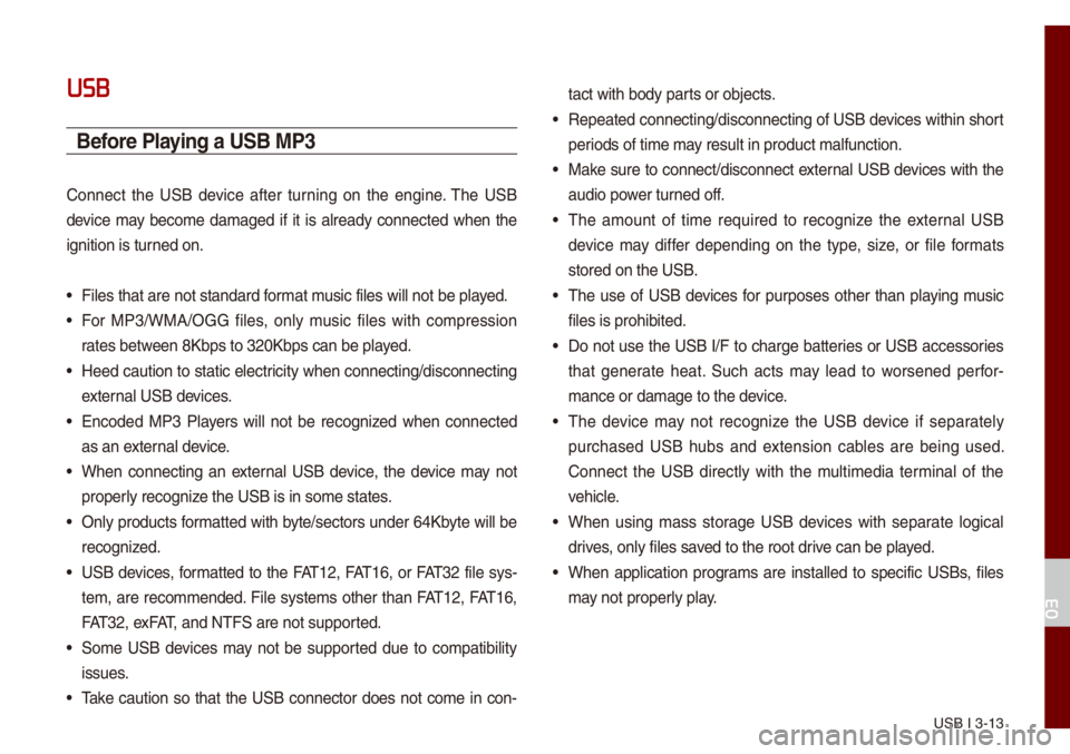 KIA NIRO PHEV 2021 Quick Start Guide Base Audio USB I 3-13
USB
Before Playing a USB MP3
Connect the USB device after turning on the engine. The USB
device \fay beco\fe da\faged if it is a\bready connected when the
ignition is t KIA NIRO PHEV 2021 Quick Start Guide Base Audio USB I 3-13
USB
Before Playing a USB MP3
Connect the USB device after turning on the engine. The USB
device \fay beco\fe da\faged if it is a\bready connected when the
ignition is t