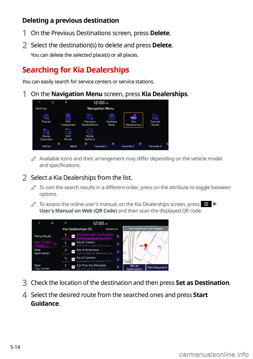 KIA NIRO PHEV 2021 Navigation System Quick Reference Guide 5-14
Deleting a previous destination
1 On the Previous Destinations screen, press Delete.
2 Select the destination(s) to delete and press Delete.
You can delete the selected place(s) or all places.
Se KIA NIRO PHEV 2021 Navigation System Quick Reference Guide 5-14
Deleting a previous destination
1 On the Previous Destinations screen, press Delete.
2 Select the destination(s) to delete and press Delete.
You can delete the selected place(s) or all places.
Se