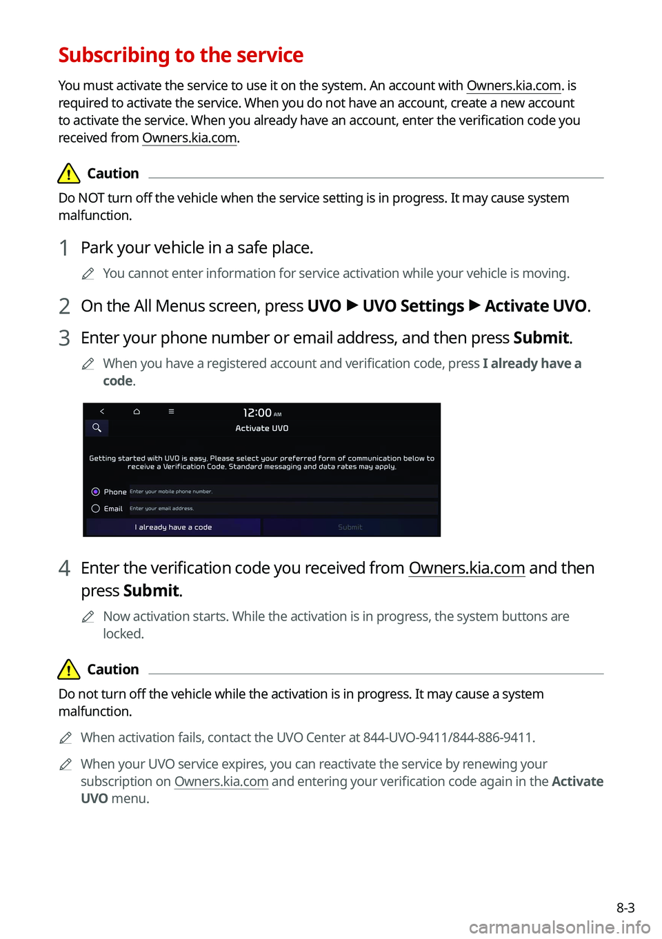 KIA NIRO PHEV 2021 Navigation System Quick Reference Guide 8-3
Subscribing to the service
You must activate the service to use it on the system. An account with Owners.kia.com. is
required to activate the service. When you do not have an account, create a ne KIA NIRO PHEV 2021 Navigation System Quick Reference Guide 8-3
Subscribing to the service
You must activate the service to use it on the system. An account with Owners.kia.com. is
required to activate the service. When you do not have an account, create a ne