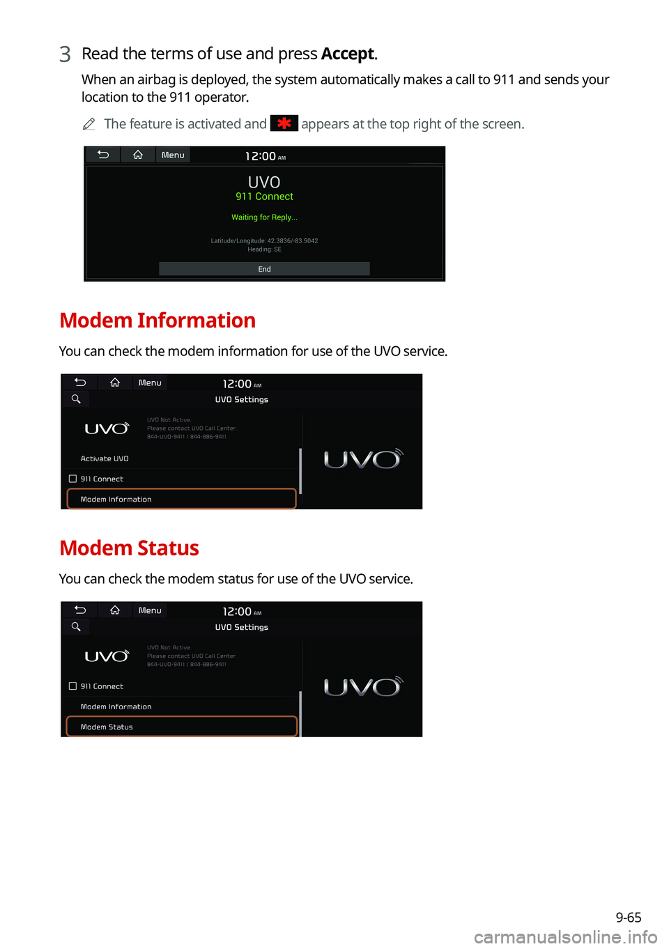 KIA NIRO PHEV 2021 Navigation System Quick Reference Guide 9-65
3 Read the terms of use and press Accept.
When an airbag is deployed, the system automatically makes a call to 911 and sends your
location to the 911 operator.0000
A
The feature is activated and KIA NIRO PHEV 2021 Navigation System Quick Reference Guide 9-65
3 Read the terms of use and press Accept.
When an airbag is deployed, the system automatically makes a call to 911 and sends your
location to the 911 operator.0000
A
The feature is activated and