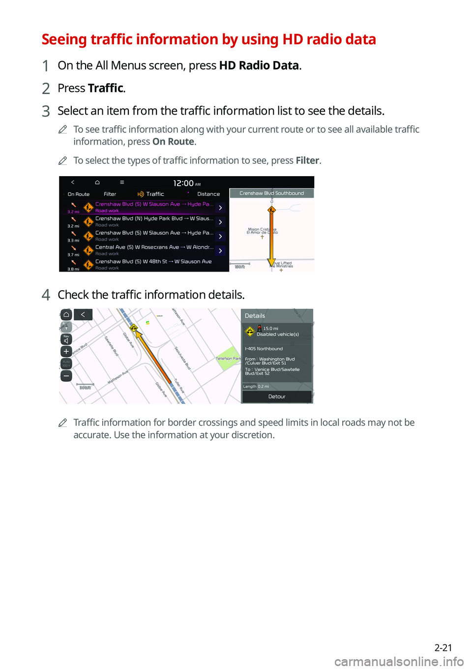 KIA NIRO PHEV 2021 Navigation System Quick Reference Guide 2-21
Seeing traffic information by using HD radio data
1 On the All Menus screen, press HD Radio Data.
2 Press Traffic.
3 Select an item from the traffic information list to see the details.
0000
A
To KIA NIRO PHEV 2021 Navigation System Quick Reference Guide 2-21
Seeing traffic information by using HD radio data
1 On the All Menus screen, press HD Radio Data.
2 Press Traffic.
3 Select an item from the traffic information list to see the details.
0000
A
To