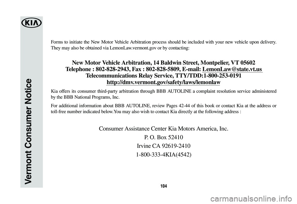 KIA NIRO PHEV 2021  Warranty and Consumer Information Guide 104Vermont Consumer Notice
Forms to initiate the New Motor Vehicle Arbitration process should be included with your new vehicle upon delivery. 
They may also be obtained via LemonLaw.vermont.gov or by