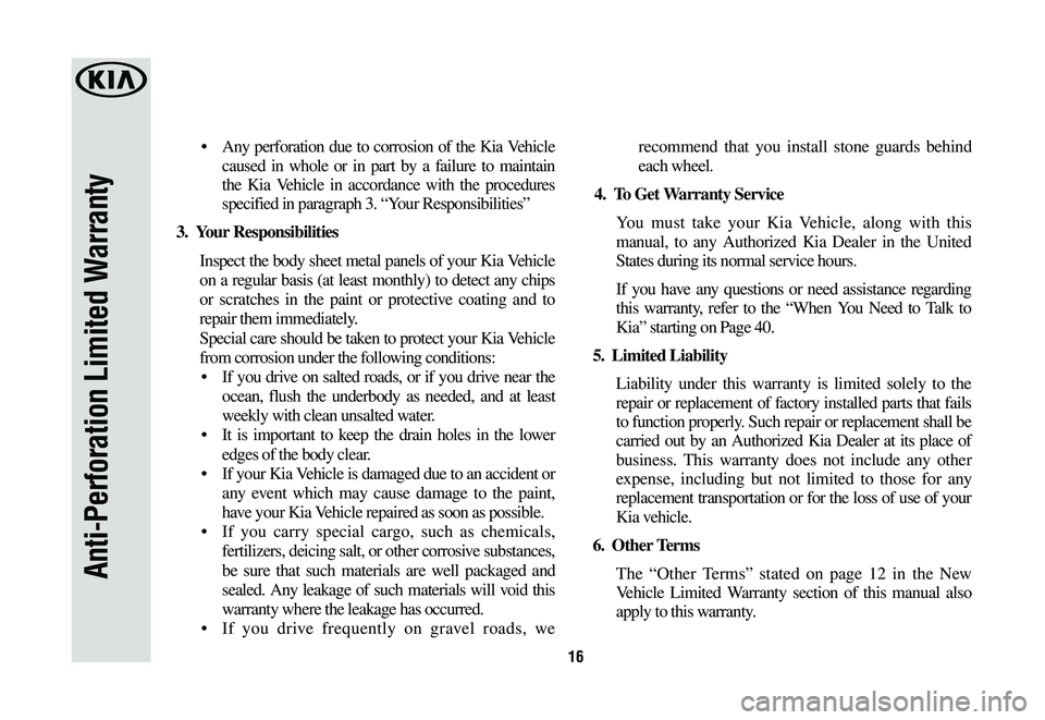 KIA NIRO PHEV 2021  Warranty and Consumer Information Guide 16
Anti-Perforation Limited Warranty
•  Any  perforation  due  to  corrosion  of  the  Kia  Vehicle 
caused in whole or in part by a failure to maintain 
the Kia Vehicle in accordance with the proce