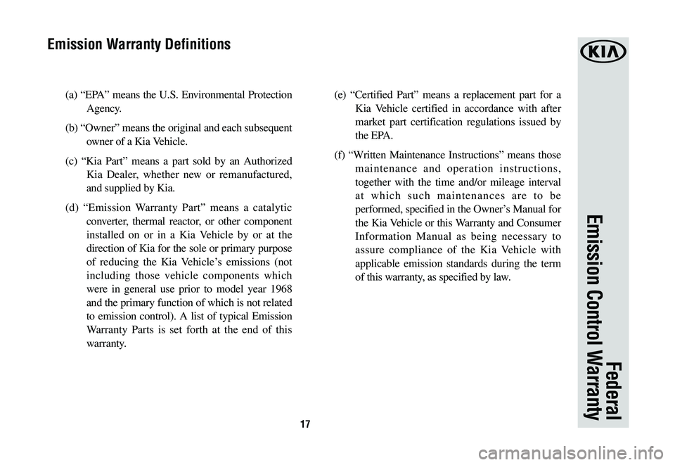 KIA NIRO PHEV 2021  Warranty and Consumer Information Guide 17
(a) “EPA” means the U.S. Environmental Protection 
Agency. 
(b) “Owner” means the original and each subsequent 
owner of a Kia Vehicle. 
(c) “Kia Part” means a part sold by an Authorize