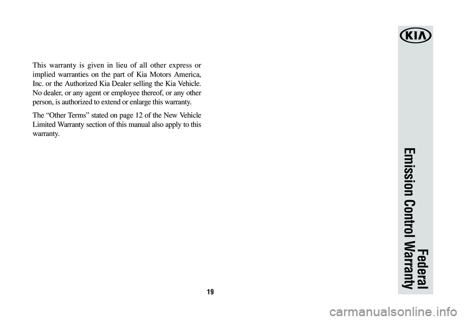 KIA NIRO PHEV 2021 Warranty and Consumer Information Guide 19
This warranty is given in lieu of all other express or
implied warranties on the part of Kia Motors America,
Inc. or the Authorized Kia Dealer selling the Kia Vehicle.
No dealer, or any agent or KIA NIRO PHEV 2021 Warranty and Consumer Information Guide 19
This warranty is given in lieu of all other express or
implied warranties on the part of Kia Motors America,
Inc. or the Authorized Kia Dealer selling the Kia Vehicle.
No dealer, or any agent or