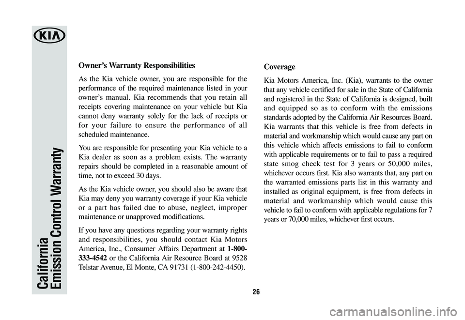KIA NIRO PHEV 2021  Warranty and Consumer Information Guide 26CaliforniaEmission Control Warranty
Owner’s	Warranty	Responsibilities
As the Kia vehicle owner, you are responsible for the 
performance of the required maintenance listed in your 
owner’s manua