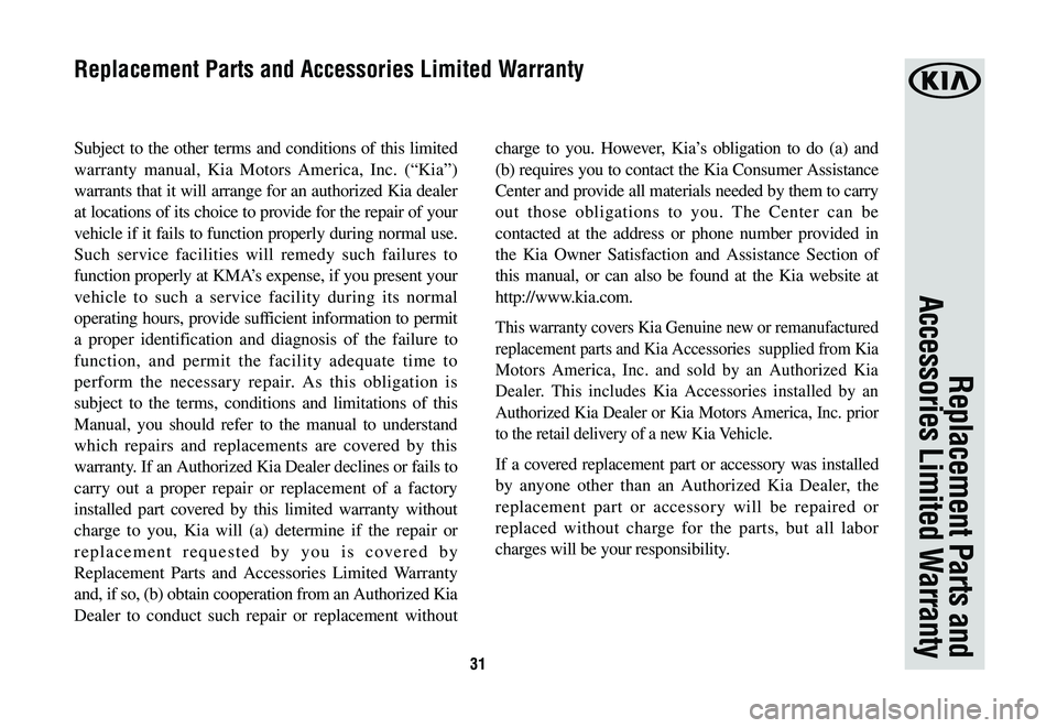 KIA NIRO PHEV 2021  Warranty and Consumer Information Guide 31
Subject to the other terms and conditions of this limited 
warranty manual, Kia Motors America, Inc. (“Kia”) 
warrants that it will arrange for an authorized Kia dealer 
at locations of its cho