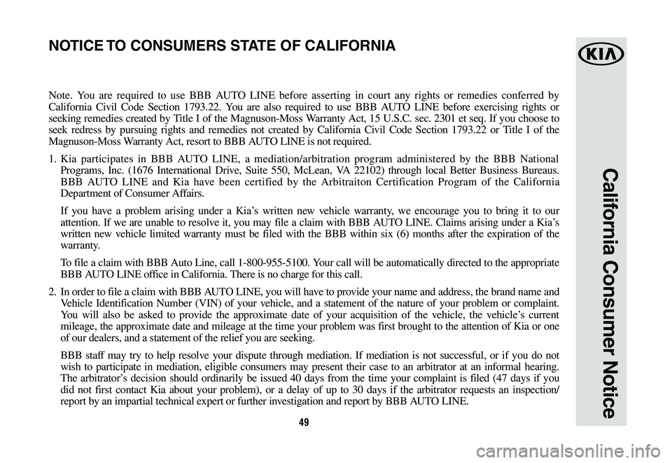 KIA NIRO PHEV 2021 Warranty and Consumer Information Guide 49
California Consumer Notice
Note. You are required to use BBB AUTO LINE before asserting in court any rights or remedies conferred by
California Civil Code Section 1793.22. You are also required to KIA NIRO PHEV 2021 Warranty and Consumer Information Guide 49
California Consumer Notice
Note. You are required to use BBB AUTO LINE before asserting in court any rights or remedies conferred by
California Civil Code Section 1793.22. You are also required to