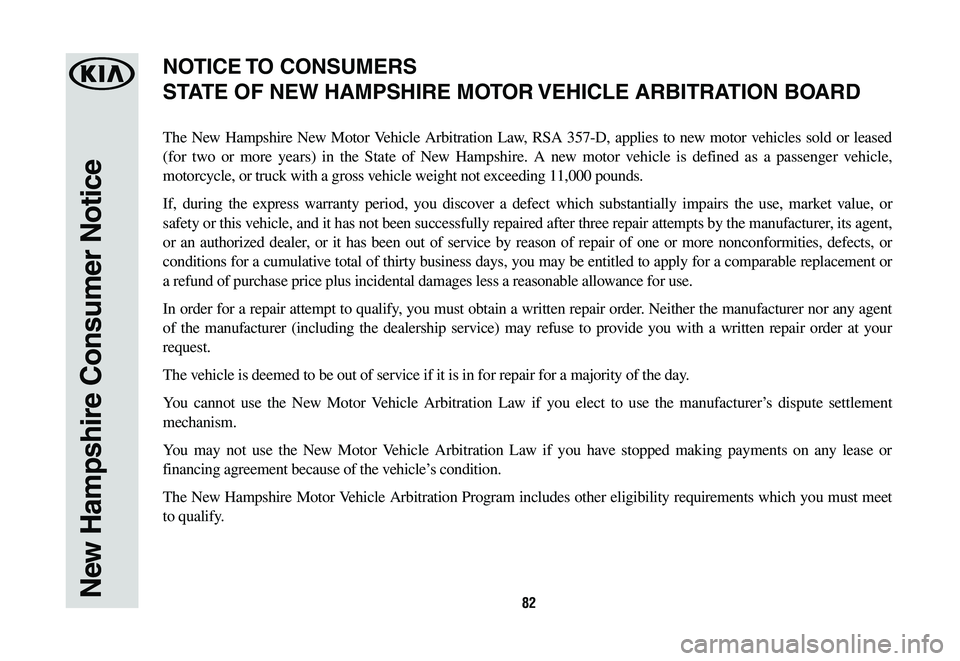 KIA NIRO PHEV 2021  Warranty and Consumer Information Guide 82New Hampshire Consumer Notice
The New Hampshire New Motor Vehicle Arbitration Law, RSA 357-D, applies to new motor vehicles sold or leased 
(for two or more years) in the State of New Hampshire. A n