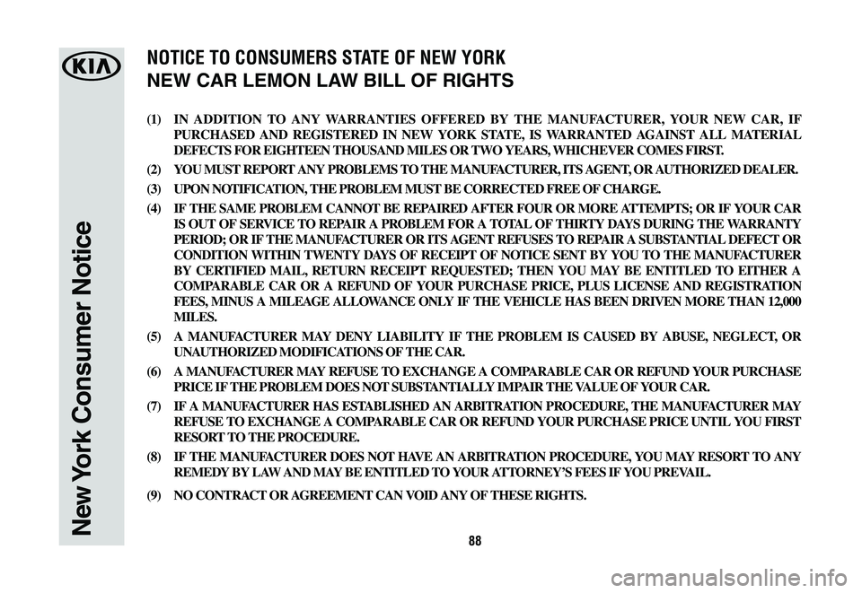 KIA NIRO PHEV 2021  Warranty and Consumer Information Guide 88New York Consumer Notice
(1) IN ADDITION TO ANY WARRANTIES OFFERED BY THE MANUFACTURER, YOUR NEW CAR, IF 
PURCHASED AND REGISTERED IN NEW YORK STATE, IS WARRANTED AGAINST ALL MATERIAL 
DEFECTS FOR E