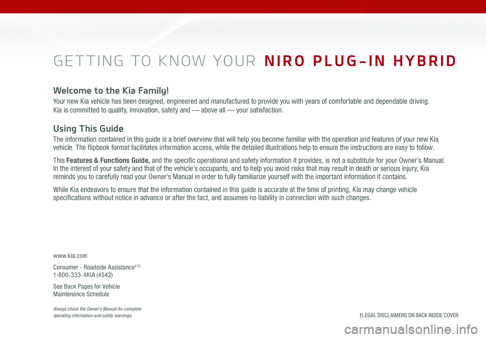 KIA NIRO PHEV 2020 Features and Functions Guide GETTING TO KNOW YOUR NIRO PLUG-IN HYBRID
Welcome to the Kia Family!
Your new Kia vehicle has been designed, engineered and manufactured to provide you with years of comfortable and dependable drivin KIA NIRO PHEV 2020 Features and Functions Guide GETTING TO KNOW YOUR NIRO PLUG-IN HYBRID
Welcome to the Kia Family!
Your new Kia vehicle has been designed, engineered and manufactured to provide you with years of comfortable and dependable drivin