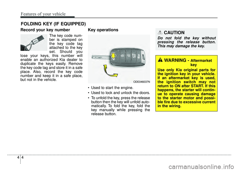 KIA NIRO PHEV 2019 Owners Manual Features of your vehicle
44
Record your key number
The key code num-
ber is stamped on
the key code tag
attached to the key
set. Should you
lose your keys, this number will
enable an authorized Kia de KIA NIRO PHEV 2019 Owners Manual Features of your vehicle
44
Record your key number
The key code num-
ber is stamped on
the key code tag
attached to the key
set. Should you
lose your keys, this number will
enable an authorized Kia de