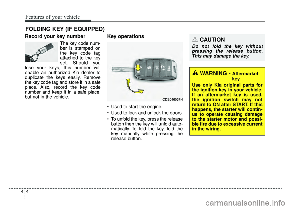KIA NIRO PHEV 2019  Owners Manual Features of your vehicle
44
Record your key number
The key code num-
ber is stamped on
the key code tag
attached to the key
set. Should you
lose your keys, this number will
enable an authorized Kia de