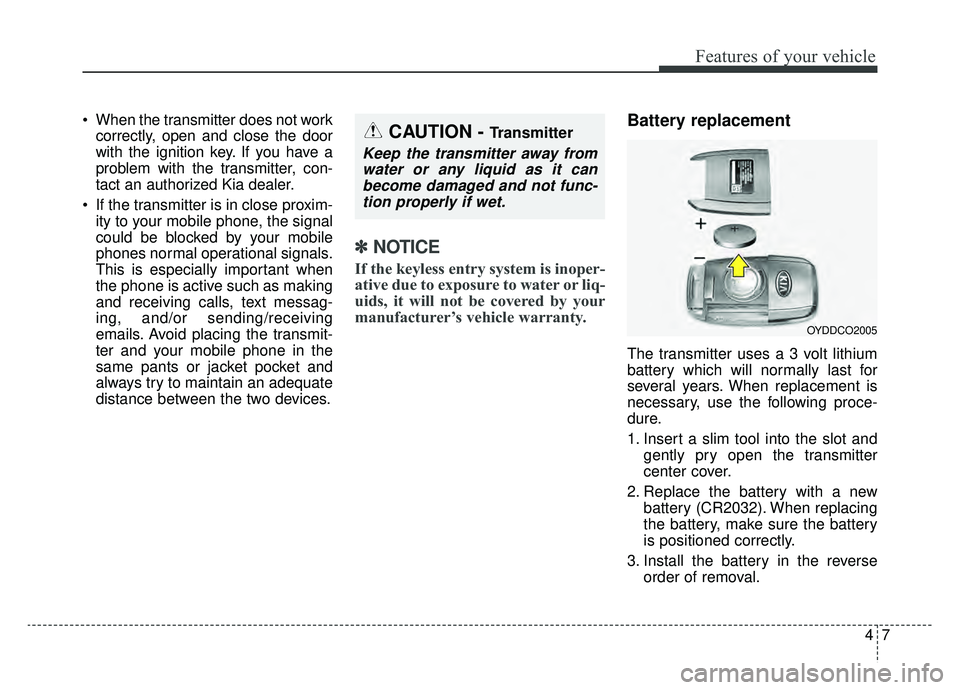 KIA NIRO PHEV 2019  Owners Manual 47
Features of your vehicle
 When the transmitter does not workcorrectly, open and close the door
with the ignition key. If you have a
problem with the transmitter, con-
tact an authorized Kia dealer.