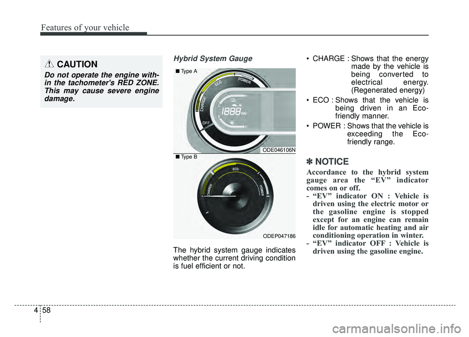 KIA NIRO PHEV 2019  Owners Manual Features of your vehicle
58
4
Hybrid System Gauge
The hybrid system gauge indicates
whether the current driving condition
is fuel efficient or not.  CHARGE : Shows that the energy
made by the vehicle 