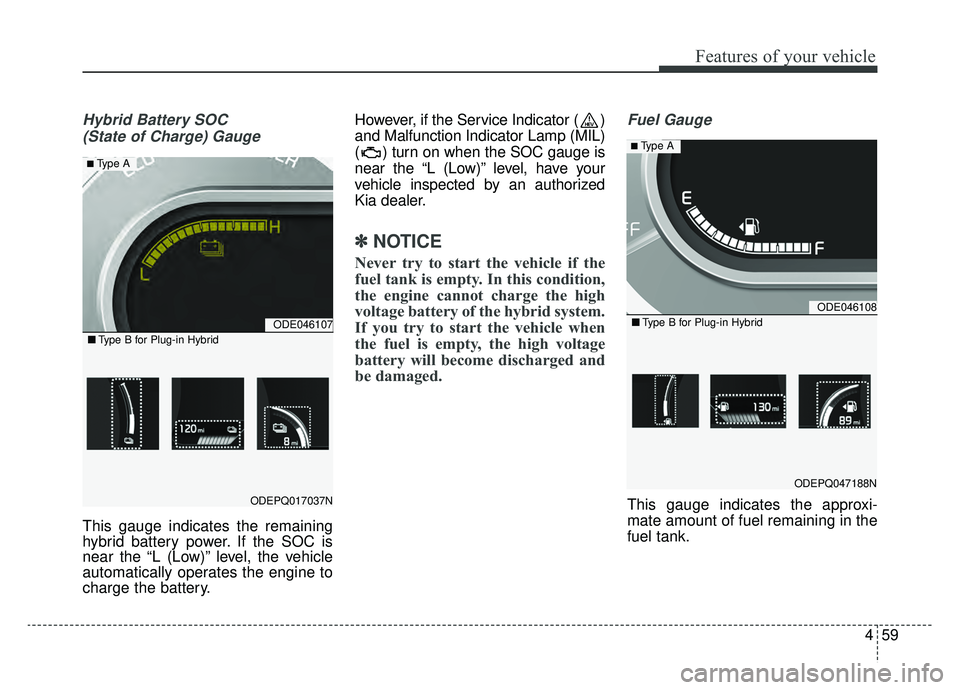 KIA NIRO PHEV 2019  Owners Manual 459
Features of your vehicle
Hybrid Battery SOC (State of Charge) Gauge
This gauge indicates the remaining
hybrid battery power. If the SOC is
near the “L (Low)” level, the vehicle
automatically o