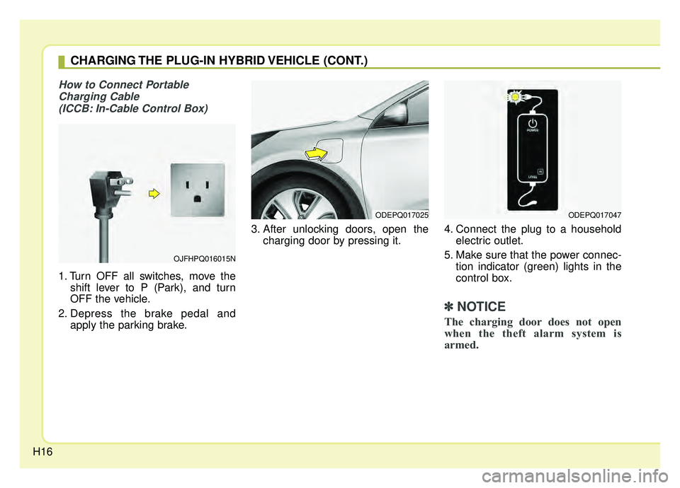 KIA NIRO PHEV 2019  Owners Manual H16
How to Connect PortableCharging Cable (ICCB: In-Cable Control Box)
1. Turn OFF all switches, move the shift lever to P (Park), and turn
OFF the vehicle.
2. Depress the brake pedal and apply the pa
