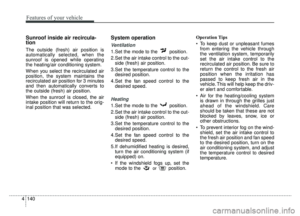 KIA NIRO PHEV 2019  Owners Manual Features of your vehicle
140
4
Sunroof inside air recircula-
tion
The outside (fresh) air position is
automatically selected, when the
sunroof is opened while operating
the heating/air conditioning sy