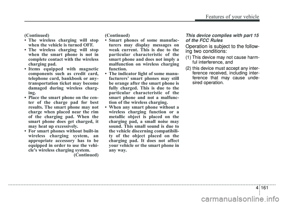 KIA NIRO PHEV 2019 Owners Manual 4161
Features of your vehicle
(Continued)
• The wireless charging will stopwhen the vehicle is turned OFF.
• The wireless charging will stop when the smart phone is not in
complete contact with t KIA NIRO PHEV 2019 Owners Manual 4161
Features of your vehicle
(Continued)
• The wireless charging will stopwhen the vehicle is turned OFF.
• The wireless charging will stop when the smart phone is not in
complete contact with t