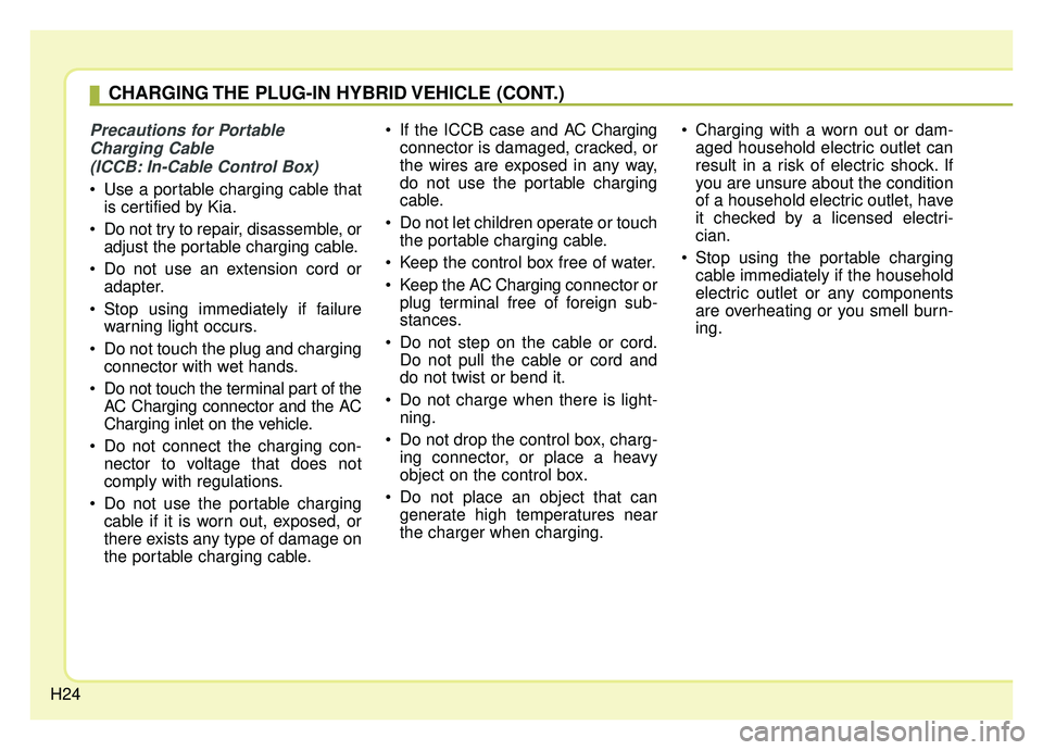 KIA NIRO PHEV 2019  Owners Manual H24
Precautions for PortableCharging Cable (ICCB: In-Cable Control Box)
 Use a portable charging cable that is certified by Kia.
 Do not try to repair, disassemble, or adjust the portable charging cab