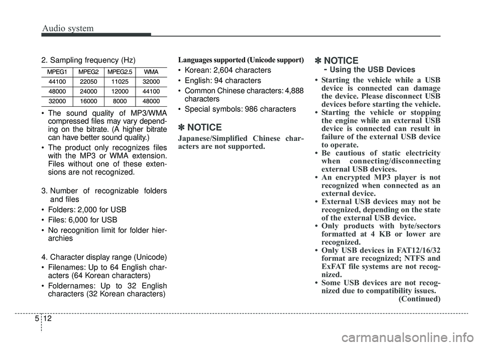 KIA NIRO PHEV 2019 Owners Manual Audio system
5122. Sampling frequency (Hz)
The sound quality of MP3/WMA
compressed files may vary depend-
ing on the bitrate. (A higher bitrate
can have better sound quality.)
The product only recog KIA NIRO PHEV 2019 Owners Manual Audio system
5122. Sampling frequency (Hz)
The sound quality of MP3/WMA
compressed files may vary depend-
ing on the bitrate. (A higher bitrate
can have better sound quality.)
The product only recog