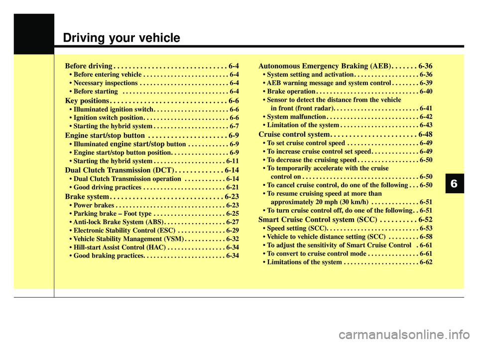 KIA NIRO PHEV 2019  Owners Manual Driving your vehicle
Before driving . . . . . . . . . . . . . . . . . . . . . . . . . . . . . . 6-4
• Before entering vehicle . . . . . . . . . . . . . . . . . . . . . . . . . 6-4
 . . . . . . . . .