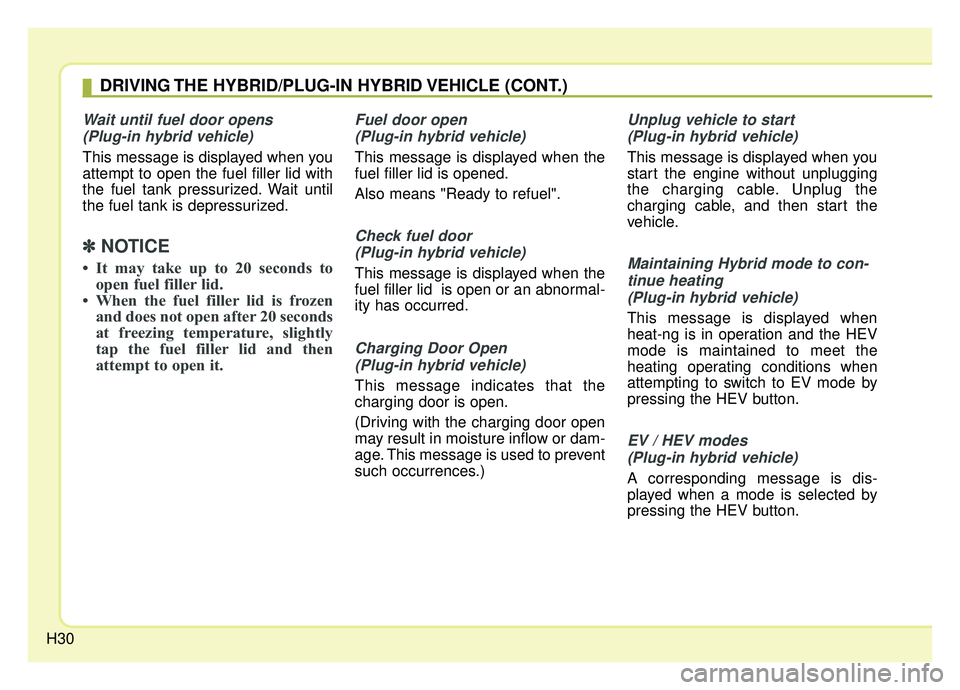 KIA NIRO PHEV 2019  Owners Manual H30
Wait until fuel door opens (Plug-in hybrid vehicle)
This message is displayed when you
attempt to open the fuel filler lid with
the fuel tank pressurized. Wait until
the fuel tank is depressurized