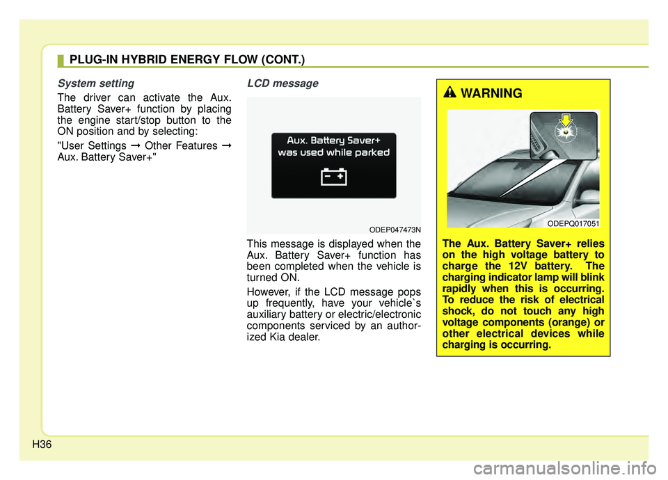 KIA NIRO PHEV 2019  Owners Manual H36
System setting
The driver can activate the Aux.
Battery Saver+ function by placing
the engine start/stop button to the
ON position and by selecting:
"User Settings ➞Other Features ➞
Aux. Batte