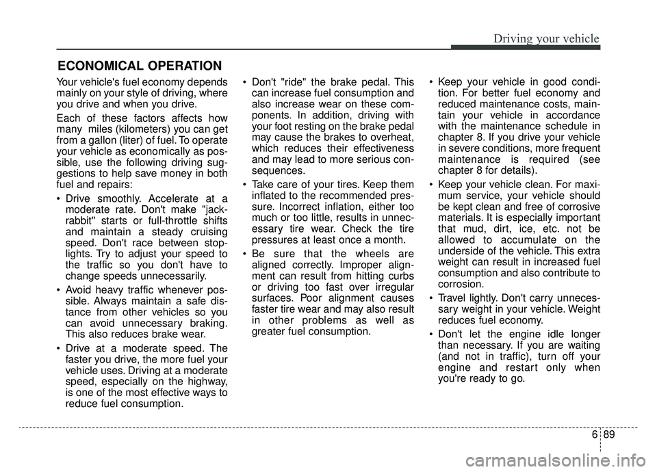 KIA NIRO PHEV 2019 Owners Manual 689
Driving your vehicle
Your vehicles fuel economy depends
mainly on your style of driving, where
you drive and when you drive.
Each of these factors affects how
many miles (kilometers) you can get KIA NIRO PHEV 2019 Owners Manual 689
Driving your vehicle
Your vehicles fuel economy depends
mainly on your style of driving, where
you drive and when you drive.
Each of these factors affects how
many miles (kilometers) you can get