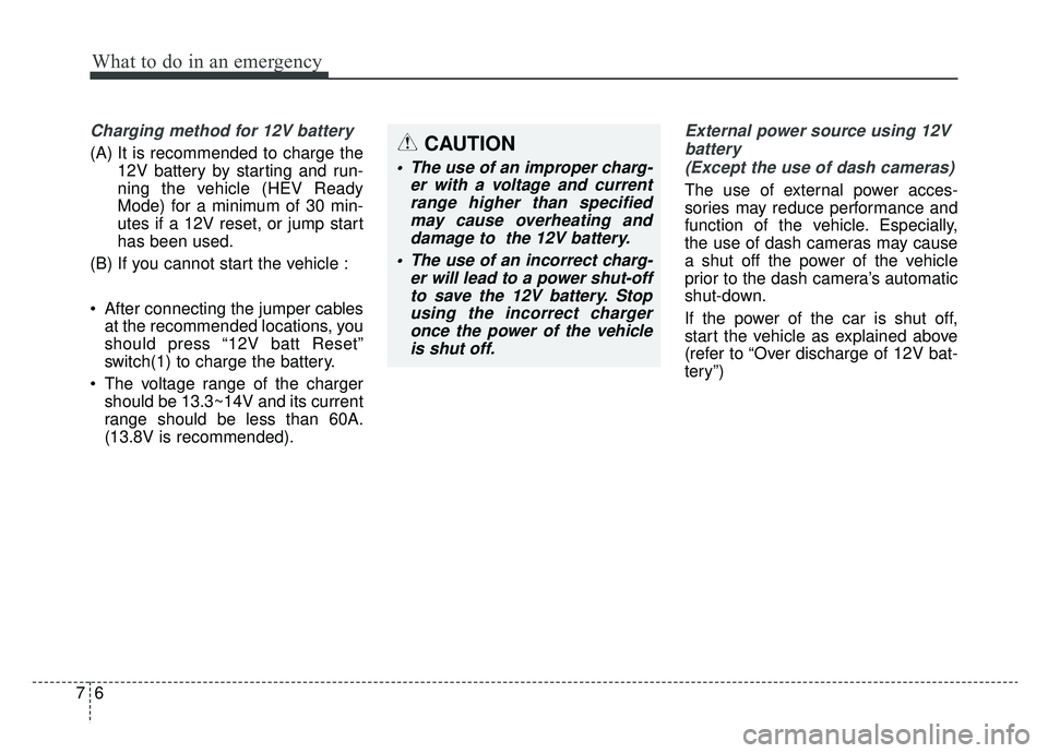 KIA NIRO PHEV 2019  Owners Manual What to do in an emergency
67
Charging method for 12V battery
(A) It is recommended to charge the12V battery by starting and run-
ning the vehicle (HEV Ready
Mode) for a minimum of 30 min-
utes if a 1