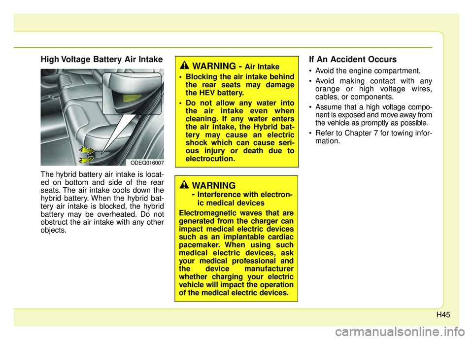 KIA NIRO PHEV 2019  Owners Manual H45
High Voltage Battery Air Intake
The hybrid battery air intake is locat-
ed on bottom and side of the rear
seats. The air intake cools down the
hybrid battery. When the hybrid bat-
tery air intake 