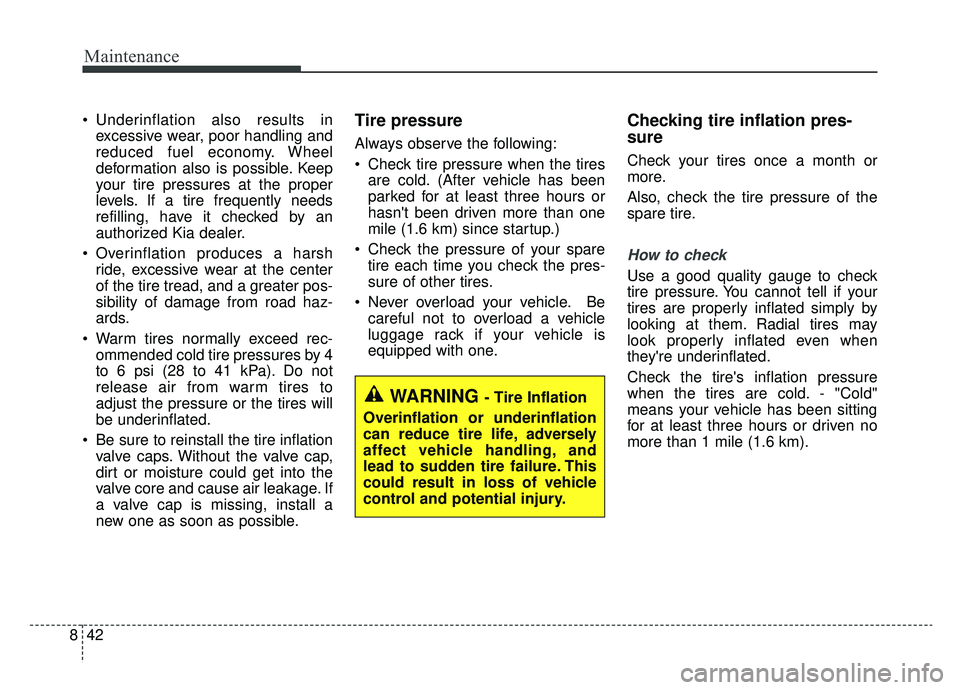 KIA NIRO PHEV 2019 Owners Manual Maintenance
42
8
Underinflation also results in
excessive wear, poor handling and
reduced fuel economy. Wheel
deformation also is possible. Keep
your tire pressures at the proper
levels. If a tire fr KIA NIRO PHEV 2019 Owners Manual Maintenance
42
8
Underinflation also results in
excessive wear, poor handling and
reduced fuel economy. Wheel
deformation also is possible. Keep
your tire pressures at the proper
levels. If a tire fr