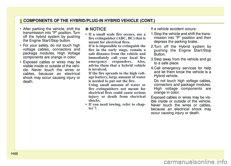 KIA NIRO PHEV 2019 Owners Manual H46
After parking the vehicle, shift thetransmission into "P" position. Turn
off the hybrid system by pushing
the Engine Start/Stop button.
For your safety, do not touch high voltage cables, connect KIA NIRO PHEV 2019 Owners Manual H46
After parking the vehicle, shift thetransmission into "P" position. Turn
off the hybrid system by pushing
the Engine Start/Stop button.
For your safety, do not touch high voltage cables, connect