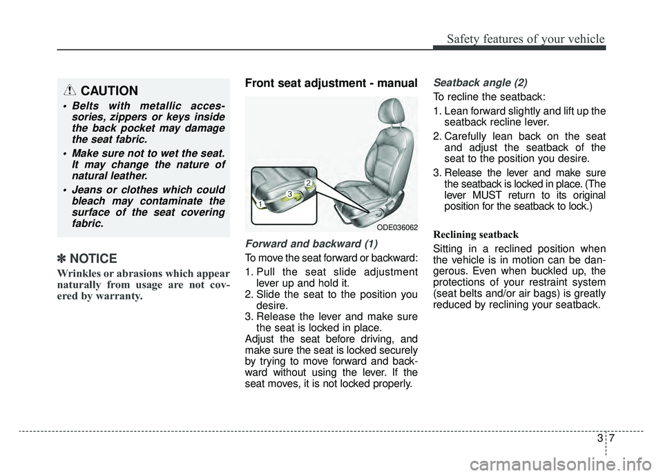 KIA NIRO PHEV 2019  Owners Manual 37
Safety features of your vehicle
✽ ✽   
NOTICE
Wrinkles or abrasions which appear
naturally from usage are not cov-
ered by warranty.
Front seat adjustment - manual
Forward and backward (1)
To m