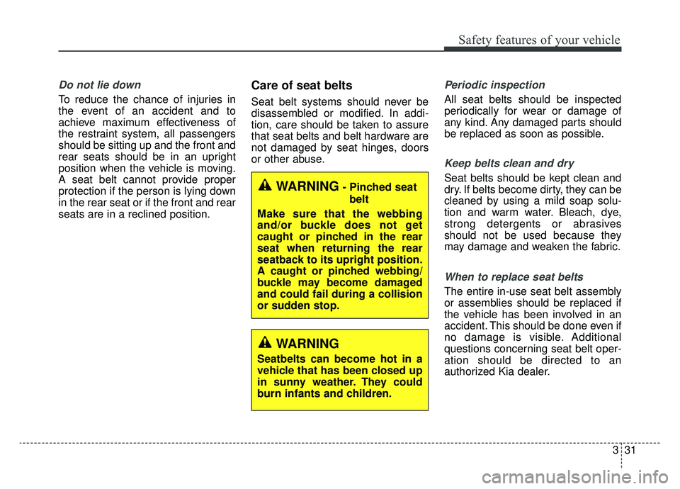 KIA NIRO PHEV 2019  Owners Manual 331
Safety features of your vehicle
Do not lie down
To reduce the chance of injuries in
the event of an accident and to
achieve maximum effectiveness of
the restraint system, all passengers
should be 