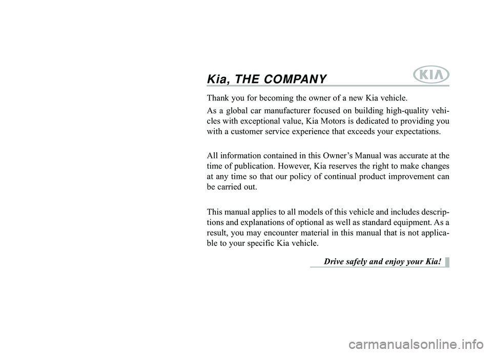 KIA NIRO PHEV 2018 Owners Manual Kia, THE COMPANY
Thank you for becoming the owner of a new Kia vehicle.
As a global car manufacturer focused on building high-quality vehi-
cles with exceptional value, Kia Motors is dedicated to prov KIA NIRO PHEV 2018 Owners Manual Kia, THE COMPANY
Thank you for becoming the owner of a new Kia vehicle.
As a global car manufacturer focused on building high-quality vehi-
cles with exceptional value, Kia Motors is dedicated to prov