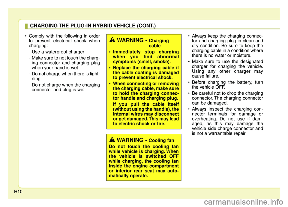 KIA NIRO PHEV 2018 User Guide H10
Comply with the following in orderto prevent electrical shock when
charging:
- Use a waterproof charger
- Make sure to not touch the charg-ing connector and charging plug
when your hand is wet KIA NIRO PHEV 2018 User Guide H10
Comply with the following in orderto prevent electrical shock when
charging:
- Use a waterproof charger
- Make sure to not touch the charg-ing connector and charging plug
when your hand is wet