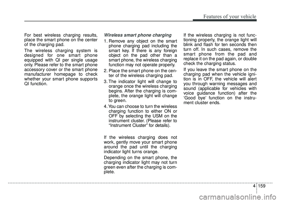KIA NIRO PHEV 2018 Owners Manual 4159
Features of your vehicle
For best wireless charging results,
place the smart phone on the center
of the charging pad.
The wireless charging system is
designed for one smart phone
equipped with QI KIA NIRO PHEV 2018 Owners Manual 4159
Features of your vehicle
For best wireless charging results,
place the smart phone on the center
of the charging pad.
The wireless charging system is
designed for one smart phone
equipped with QI