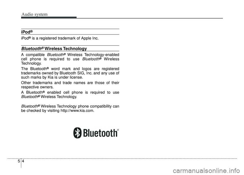 KIA NIRO PHEV 2018  Owners Manual Audio system
54
iPod®
iPod®is a registered trademark of Apple Inc.
Bluetooth®Wireless Technology
A compatible Bluetooth®Wireless Technology-enabled
cell phone is required to use 
Bluetooth®Wirele