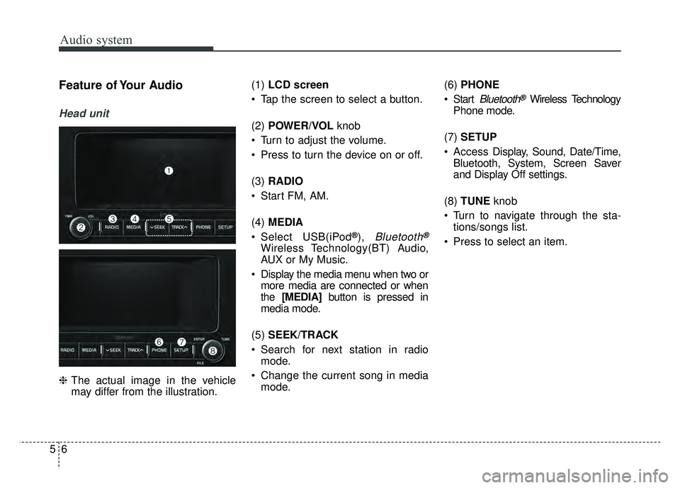 KIA NIRO PHEV 2018  Owners Manual Audio system
56
Feature of Your Audio
Head unit
❈The actual image in the vehicle
may differ from the illustration. (1) 
LCD screen
 Tap the screen to select a button.
(2)  POWER/VOL  knob 
 Turn to 